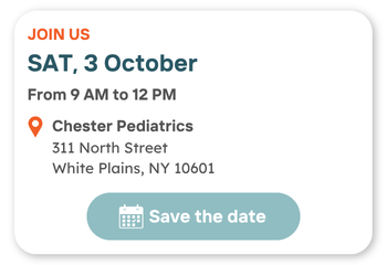 Event invitation: Join us SAT, 3 October, 9 AM to 12 PM at Chester Pediatrics, 311 North Street, White Plains, NY 10601. Includes Save the date button with a calendar icon.