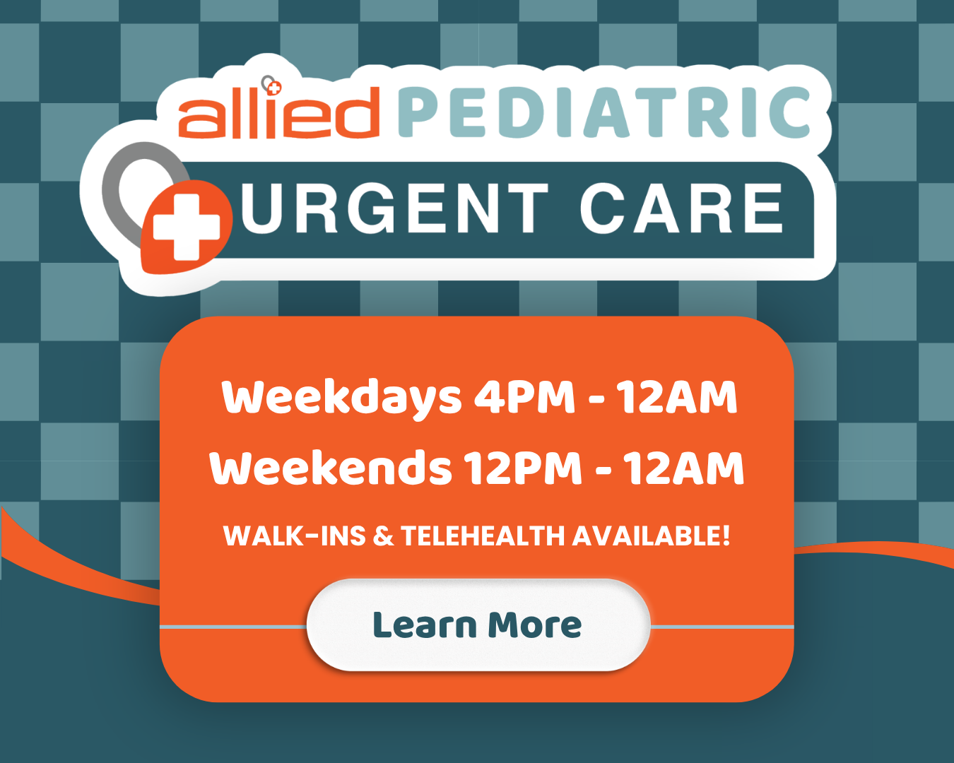 Allied Pediatric Urgent Care sign on checkered background. Hours: Weekdays 4PM–12AM, Weekends 12PM–12AM. Walk-ins and telehealth available. Learn More button at the bottom.
